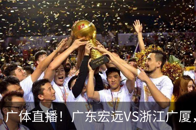 广体直播！广东宏远VS浙江广厦，赛前带来陈老板、胡明轩与徐杰的最新消息